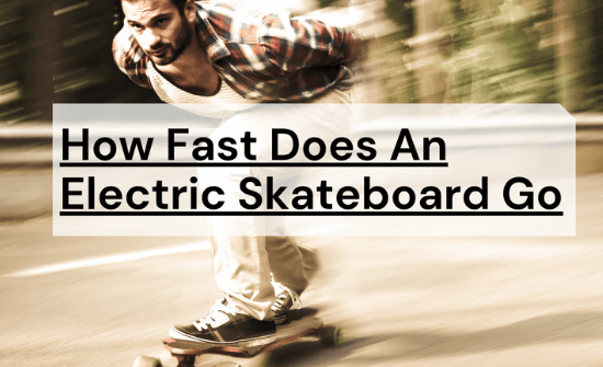 How Fast Does An Electric Skateboard Go