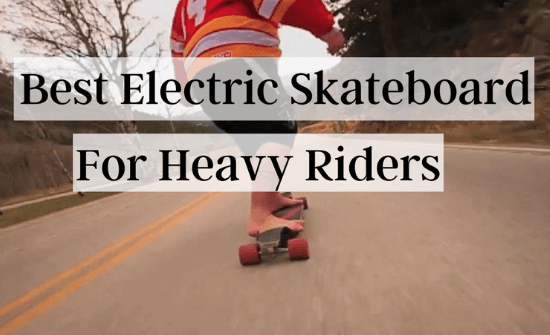 best electric skateboard for heavy riders