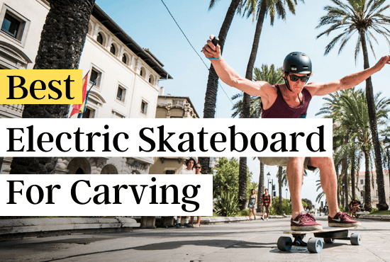 best electric skateboard for carving